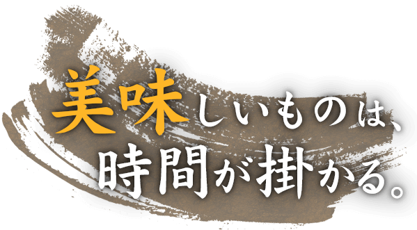 美味しいものは、時間が掛かる。